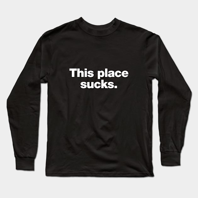 This place sucks. Long Sleeve T-Shirt by Chestify